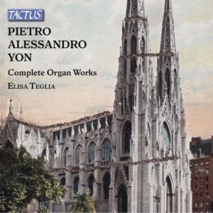 Pietro Alessandro Yon: Complete Organ Works - Elisa Teglia
