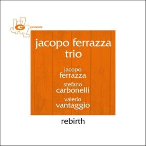 Rebirth - Jacopo Ferrazza Trio