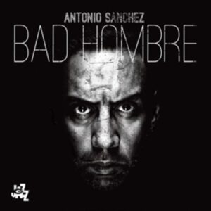 Bad Hombre - Antonio Sanchez