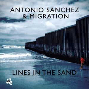 Lines In The Sand - Antonio Sanchez & Migration