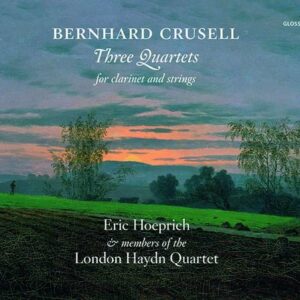 Bernhard Crusell: Three Quartets For Clarinet And Strings - Eric Hoeprich