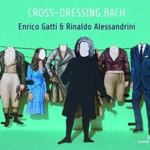 Cross-Dressing Bach, Chamber Raritities and Alternative Versions - Enrico Gatti & Rinaldo Alessandrini