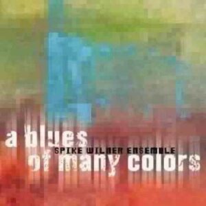 A Blues Of Many Colors - Spike Wilner Ensemble