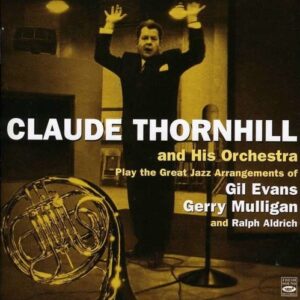 Claude Thornhill Plays The Great Jazz Arrangements Of Gil Evans, Gerry Mulligan & Ralph Aldrich
