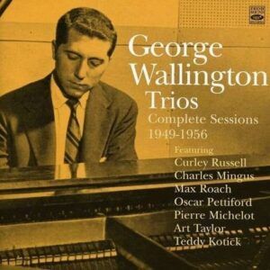 Complete Sessions 1949-1956 - George Wallington Trio