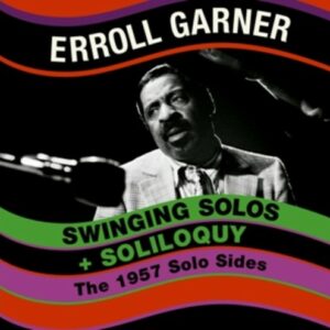 Swinging Solos + Soliloquy - The 1957 Solo Sides - Erroll Garner