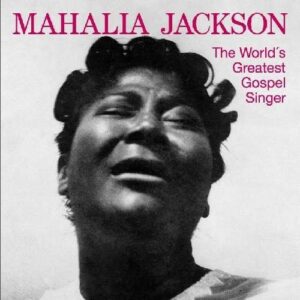 World's Greatest Gospel Singer - Mahalia Jackson