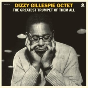 The Greatest Trumpet of Them All - Dizzy Gillespie Octet