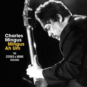 Mingus Ah Hum (The Stereo & Mono Versions) - Charles Mingus