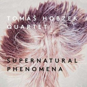 Supernatural Phenomena - Tomas Hobzek Quartet