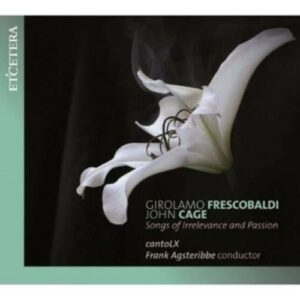 Frescobaldi / Cage: Songs Of Irrelevance And Passion - cantoLX