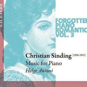 Christian Sinding: Forgotten Piano Romantics Vol. 3 - Helge Antoni