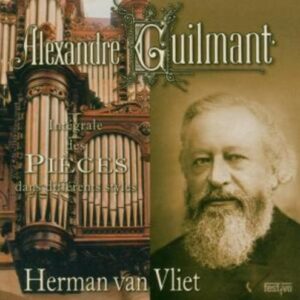 Felix Alexandre Guilmant: Integrale des Pieces dans differents Styles Vol.1 - Herman van Vliet