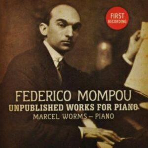 Federico Mompou: Unpublished Works For Piano - Marcel Worms