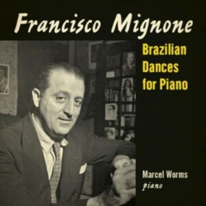 Francisco Mignone: Brazilian Dances for Piano - Marcel Worms