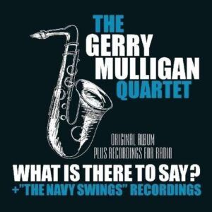 What Is Here To Say? / 'The Navy Swings' Recordings - Gerry Mulligan Quartet