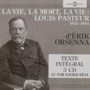 La Vie, La Mort, La Vie : Louis Pasteur 1822-1895 - Erik Orsenna Lu Par Xavier Beja