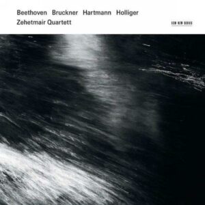 Quatuor Zehetmar : Bruckner, Beethoven, Holliger, Hartmann