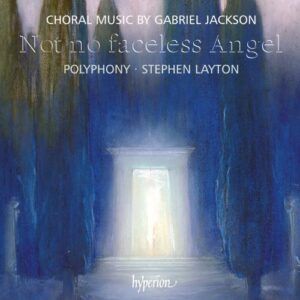 Gabriel Jackson : Not no faceless Angel et autres Œuvres chorales