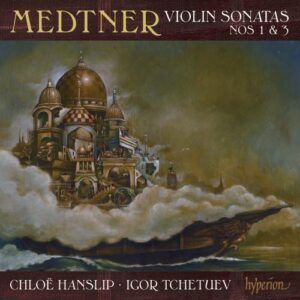 Medtner : Sonates pour violon n° 1 et 3. Hanslip, Tchetuev.