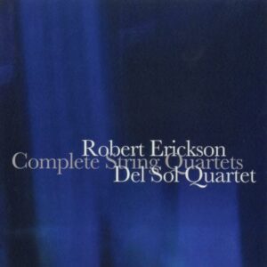 Robert Erickson : Intégrale des quatuors à cordes. Quatuor Del Sol.
