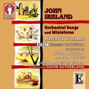 Ireland, John: Orchestral Songs And Miniatures