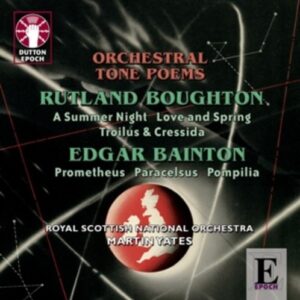 Boughton, Rutland & Bainton, Edgar: Orchestral Tone Poems
