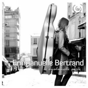 Emmanuelle Bertrand : Le violoncelle parle.