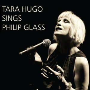 Philip Glass : Tara Hugo Sings Philip Glass