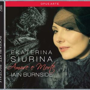 Amore e Morte. Ekaterina Siurina chante Verdi, Bellini, Donizetti et Rossini. Siurina, Burnside.