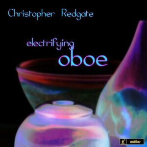 Christopher Redgate, hautbois : Electrifying oboe