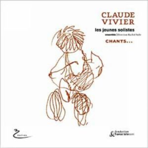 Claude Vivier : Vivier : Jesus Erbarme Dich, Chants, Love Songs, Journal (L'Enfance, L'Amour, La Mort, Après La Mort