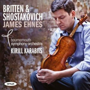 Britten, Chostakovitch : Concertos pour violon. Ehnes, Karabits.