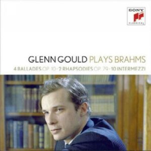 Glenn Gould Plays Brahms : 4 Ballades Op. 10. 2 Rhapsodies Op. 79. 10 Intermezzi