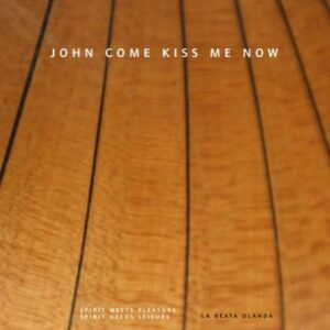 La Beata Olanda : John Come Kiss Me Now