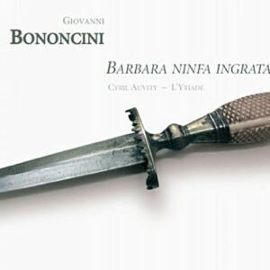 Bononcini : Barbara Ninfa Ingrata. L'Yriade.
