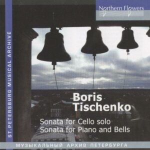 Boris Tishchenko : Sonata for Cello solo/Sonata for Piano and Bells