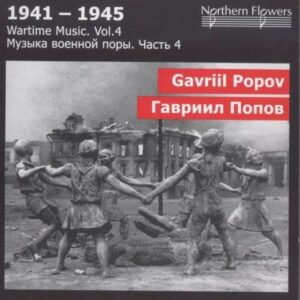 Gavriil Popov : 1941-1945, Wartime Music, Vol.4...