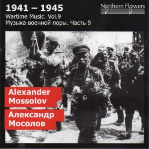 Alexander Mossolov : 1941-1945, Wartime Music, Vol.9...