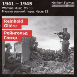 Reinhold Gliere : 1941-1945, Wartime Music, Vol.13...