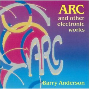 Barry Anderson: Arc And Other Electronic Works
