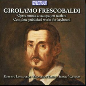 Roberto Loreggian, Francesco Tasini, Sergio Vartolo : Frescobaldi: Complete Published Works for Keyboard