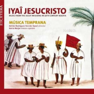 Zipoli/Araujo/Semo/Icho/Nosa/Anonymous : Iyai, Jesucristo - Music from Chiquitos and Moxos