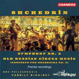 Rodion Chedrin : Concerto pour orchestre n° 3 musique de vieux cirque russe - Symphonie n° 2