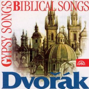 Dvorak : Gypsy Melodies Op55, Biblical Songs Op99
