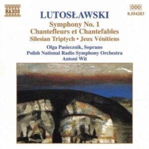 Witold Lutoslawski : Symphony No. 1 / Chantefleurs et Chantefables
