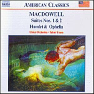 Edward Macdowwell : Suites Nos. 1 and 2 / Hamlet and Ophelia