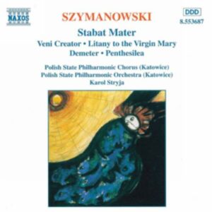 Karol Szymanowski : Szymanowski : Stabat Mater, op. 53 / Veni Creator / Litania