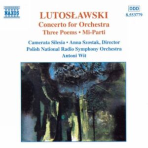 Witold Lutoslawski : Concerto for Orchestra / Three Poems / Mi-Parti