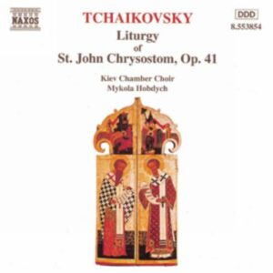 Piotr Ilyitch Tchaïkovski : Tchaïkovski : Liturgie de Saint Jean Chrysostome